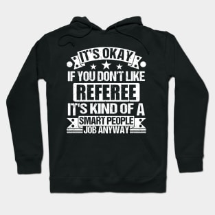 Referee lover It's Okay If You Don't Like Referee It's Kind Of A Smart People job Anyway Hoodie